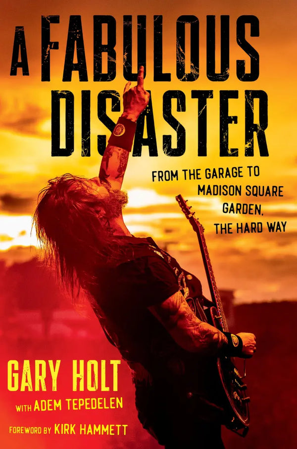 A Fabulous Disaster: From the Garage to Madison Square Garden, the Hard Way by Gary Holt